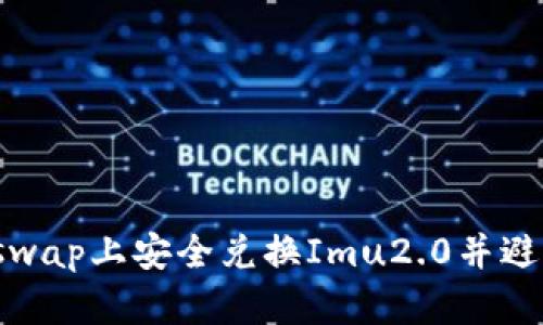 如何在Uniswap上安全兑换Imu2.0并避免丢币风险