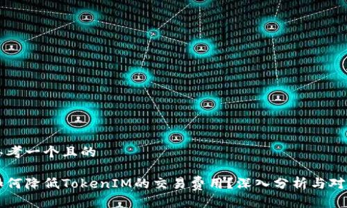 思考一个且的

如何降低TokenIM的交易费用？深入分析与对策