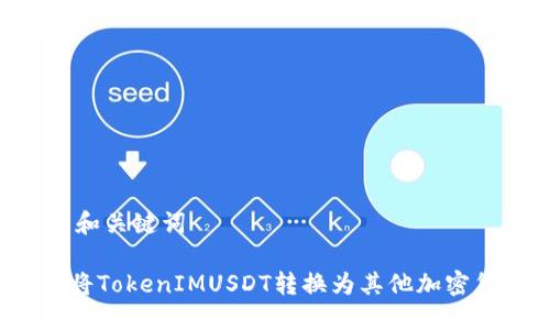 ## 和关键词

如何将TokenIMUSDT转换为其他加密货币？