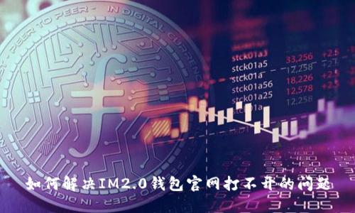 如何解决IM2.0钱包官网打不开的问题