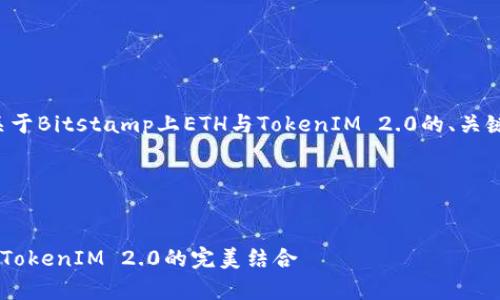 很高兴为您提供帮助！以下是一个关于Bitstamp上ETH与TokenIM 2.0的、关键词、内容大纲以及相关问题的设想。

和关键词


深入探讨Bitstamp交易所的ETH与TokenIM 2.0的完美结合