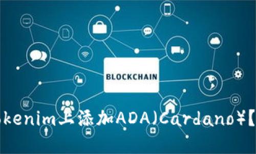 如何在Tokenim上添加ADA（Cardano）？详尽指南