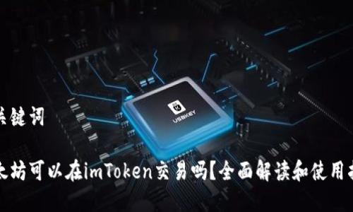 和关键词

以太坊可以在imToken交易吗？全面解读和使用指南