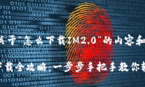 以下是关于“怎么下载IM2.0”的内容和结构。

IM2.0下载全攻略：一步步手把手教你轻松获取