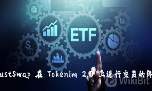 使用 JustSwap 在 Tokenim 2.0 上进行交易的终极指南