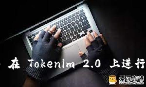 使用 JustSwap 在 Tokenim 2.0 上进行交易的终极指南