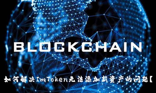 如何解决ImToken无法添加新资产的问题？