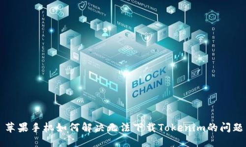 苹果手机如何解决无法下载Tokenim的问题