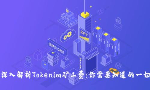 深入解析Tokenim矿工费：你需要知道的一切