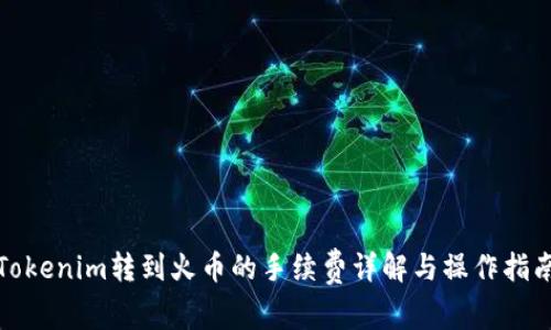 Tokenim转到火币的手续费详解与操作指南
