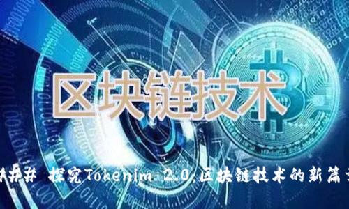 ### 探究Tokenim 2.0：区块链技术的新篇章