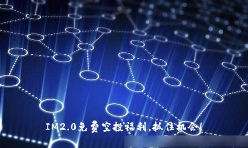 IM2.0免费空投福利，抓住机会！