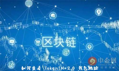 如何查看 TokenIM 2.0 钱包地址