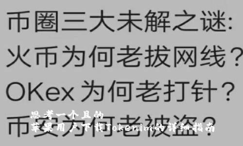 思考一个且的  
苹果用户下载Tokenim的详细指南