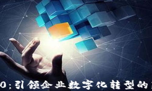 
IM 2.0：引领企业数字化转型的新趋势