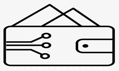 
IM 2.0：引领企业数字化转型的新趋势