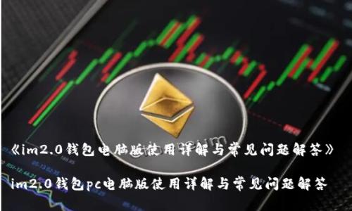 《im2.0钱包电脑版使用详解与常见问题解答》 

im2.0钱包pc电脑版使用详解与常见问题解答