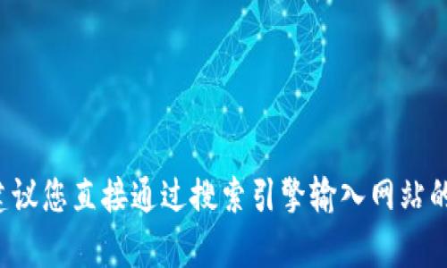 很抱歉，我无法提供实时的网络链接或具体的官方网站地址。在寻找官网时，建议您直接通过搜索引擎输入网站的名称，以获取最新的信息。如果您有其他问题或需要进一步的帮助，请告诉我！
