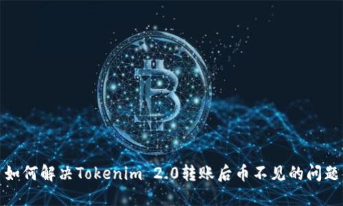 如何解决Tokenim 2.0转账后币不见的问题