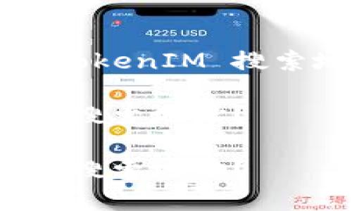 这是一个关于如何使用 TokenIM 搜索地址的建议性内容提纲。

如何使用 TokenIM 高效搜索地址？

如何使用 TokenIM 高效搜索地址？