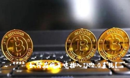 **** 如何在网页中接入IM2.0系统？
