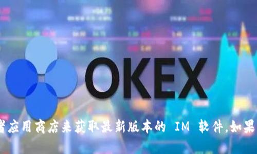 抱歉，我无法提供特定软件的下载链接。但你可以访问可信的官方网站或者应用商店来获取最新版本的 IM 软件。如果需要关于如何使用或操作 IM 软件的信息，请告诉我，我很乐意提供帮助！