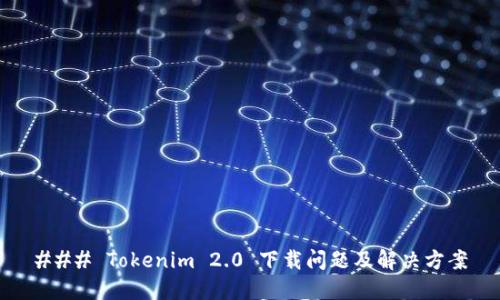 ### Tokenim 2.0 下载问题及解决方案