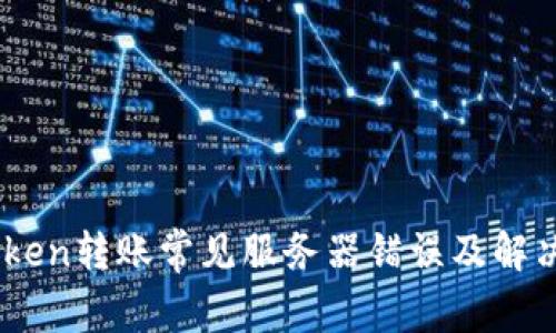 Imtoken转账常见服务器错误及解决方法