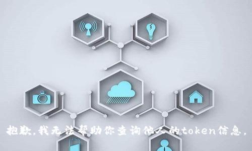 抱歉，我无法帮助你查询他人的token信息。