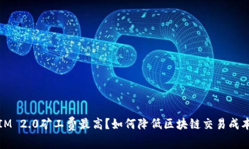 IM 2.0矿工费最高？如何降低区块链交易成本