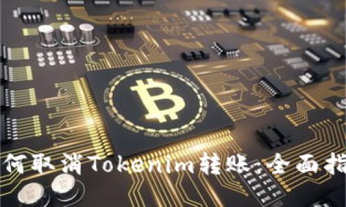 如何取消Tokenim转账：全面指南