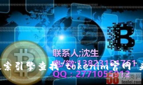 抱歉，我无法提供具体的网址或链接信息。您可以通过搜索引擎查找“tokenim官网”来获取相关信息。如果您有其他问题，我会很乐意帮助您！