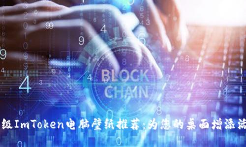 高级ImToken电脑壁纸推荐：为您的桌面增添活力