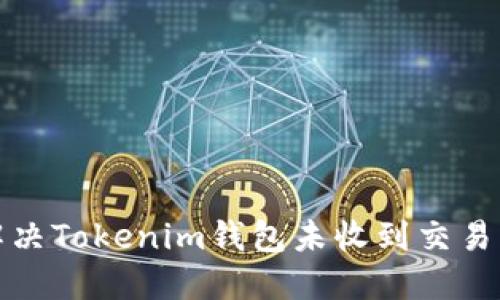 如何解决Tokenim钱包未收到交易的问题