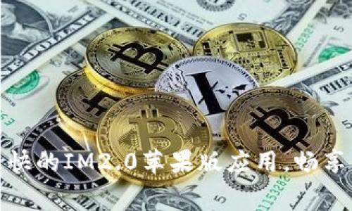 免费下载最快的IM2.0苹果版应用，畅享交流新体验